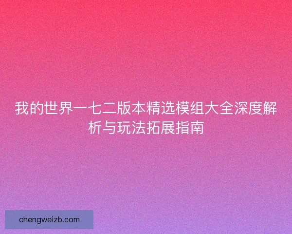我的世界一七二版本精选模组大全深度解析与玩法拓展指南