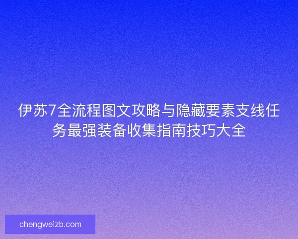 伊苏7全流程图文攻略与隐藏要素支线任务最强装备收集指南技巧大全 伊苏7全流程图文攻略与隐藏要素支线任务最强装备收集指南技巧大全